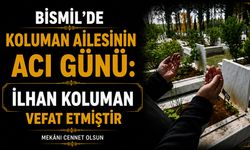 Bismil’de Koluman ailesinin acı günü: İlhan Koluman vefat etti