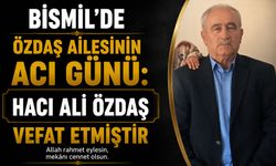 Bismil'de Özdaş Ailesinin Acı Günü: Hacı Ali Özdaş vefat etmiştir