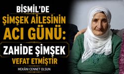 Bismil’de Şimşek ailesinin acı günü: Zahide Şimşek vefat etti