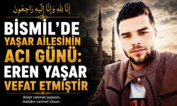 Bismil'de Yaşar ailesinin acı günü: Eren Yaşar vefat etmiştir