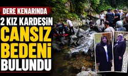 Dere Kenarında 2 Kız Kardeşin Cansız Bedeni Bulundu