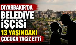 Diyarbakır’da belediye işçisi 13 yaşındaki çocuğa taciz etti
