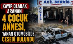 Kayıp Olarak Aranan 4 Çocuk Annesi, Yanan Otomobilde Cesedi Bulundu