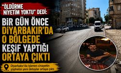 “Öldürme niyetim yoktu” dedi: Bir gün önce Diyarbakır'da o bölgede keşif yaptığı ortaya çıktı