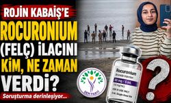 Rojin Kabaiş'e Rocuronium (felç) ilacını kim, ne zaman verdi?