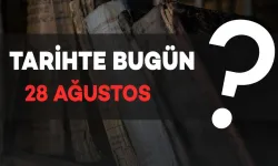 Tarihte Bugün: 28 Ağustos'ta Neler Oldu?