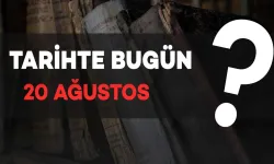 Tarihte Bugün: 20 Ağustos'ta Neler Oldu?