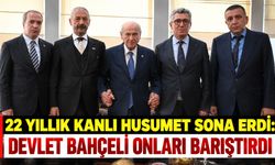 22 Yıllık Kanlı Büyük Husumet Sona Erdi: Devlet Bahçeli onları barıştırdı
