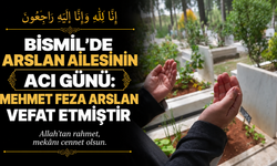 Bismil’de Arslan ailesinin acı günü: Mehmet Feza Arslan vefat etti