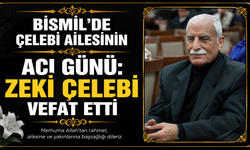 Bismil’de Çelebi Ailesinin acı günü: Zeki Çelebi vefat etti