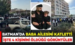 Batman'da baba ailesini katletmişti: Olayın Görüntüleri Çıktı
