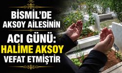 Bismil’de Aksoy ailesinin acı günü: Halime Aksoy vefat etmiştir