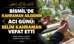 Bismil’de Kahraman ailesinin acı günü: Selim Kahraman vefat etti