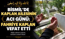 Bismil’de Kaplan ailesinin acı günü: Fahriye Kaplan vefat etti