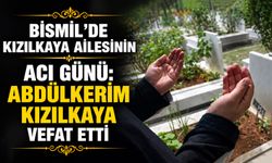 Bismil’de Kızılkaya ailesinin acı günü: Abdülkerim Kızılkaya vefat etti