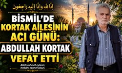 Bismil’de Kortak ailesinin acı günü: Abdullah Kortak vefat etti
