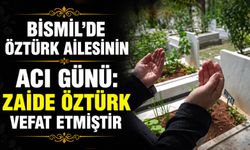 Bismil’de Öztürk ailesinin acı günü: Zaide Öztürk vefat etmiştir