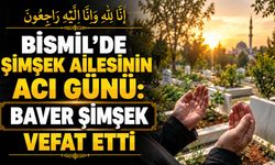 Bismil’de Şimşek ailesinin acı günü: Baver Şimşek vefat etti