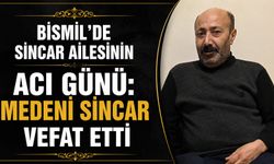 Bismil’de Sincar ailesinin acı günü: Medeni Sincar vefat etti