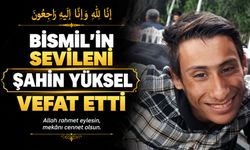 Bismil'in sevileni, Şahin Yüksel vefat etti