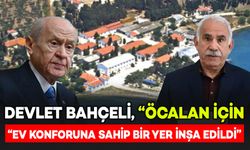 Devlet Bahçeli, Öcalan için "Ev konforuna sahip bir yer inşa edildi”