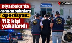 Diyarbakır’da aranan şahıslara operasyon: 112 kişi yakalandı