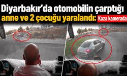 Diyarbakır’da otomobil çarptığı anne ve 2 çocuğu yaralandı: Kaza kamerada