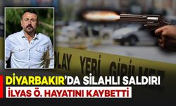 Diyarbakır’da silahlı saldırı: İlyas Ö. hayatını kaybetti