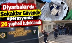 Diyarbakır’da ‘Sokaklar Güvende’ operasyonu: 26 şüpheli tutuklandı