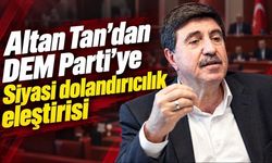 Altan Tan’dan DEM Parti’ye Sert Tepki: "Bu Yaptığınız Siyasi Dolandırıcılıktır"
