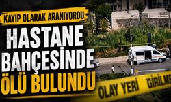 Kayıp Olarak Aranıyordu: Hastane Bahçesinde Ölü Bulundu