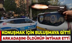 Konuşmak için buluştuğu arkadaşını öldürüp intihar etti