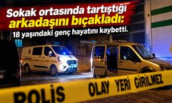 Sokak ortasında tartıştığı arkadaşını bıçakladı: 18 yaşındaki genç hayatını kaybetti