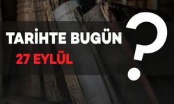 Tarihte bugün: 27 Eylül'de Neler Oldu?