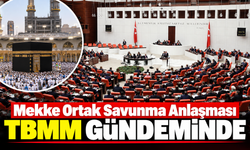 Mekke Ortak Savunma Anlaşması Meclis Gündeminde