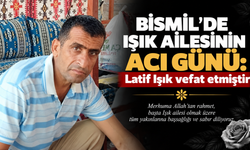 Bismil’de Işık ailesinin acı günü: Latif Işık vefat etmiştir