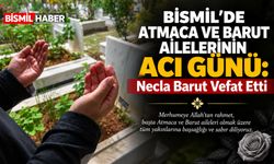 Bismil’de Atmaca ve Barut Ailelerinin Acı Günü: Necla Barut Vefat Etti