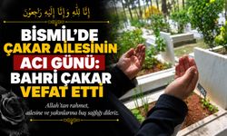 Bismil’de Çakar ailesinin acı günü: Bahri Çakar vefat etti