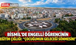 Bismil'de Engelli Öğrencinin Eğitim Çığlığı: "Çocuğumun Geleceği Sönmesin!"