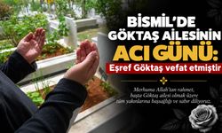 Bismil’de Göktaş ailesinin acı günü: Eşref Göktaş vefat etmiştir