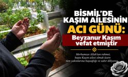 Bismil’de Kaşım Ailesinin acı günü: Beyzanur Kaşım vefat etmiştir