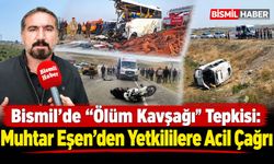 Bismil’de “Ölüm Kavşağı” Tepkisi: Muhtar Eşen’den Yetkililere Acil Çağrı