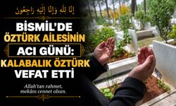 Bismil’de Öztürk ailesinin acı günü: Kalabalık Öztürk vefat etti