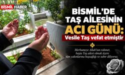 Bismil’de Taş ailesinin acı günü: Vesile Taş vefat etmiştir
