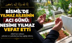 Bismil’de Yılmaz ailesinin acı günü: Nesime Yılmaz vefat etti