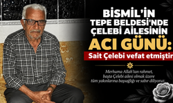 Bismil’in Tepe Beldesi’nde Çelebi ailesinin acı günü: Sait Çelebi vefat etmiştir