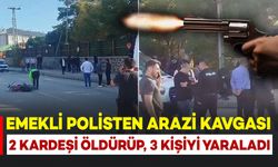 Arazi Kanlı Bitti: Emekli Polis 2 Kardeşi Öldürüp, 3 Kişi Yaraladı