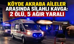 Köyde akraba aileler arasında silahlı kavga: 2 ölü, 5 ağır yaralı