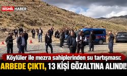 Köylüler ile mezra sahiplerinden su tartışması: Arbede çıktı, 13 kişi gözaltına alındı!