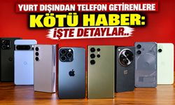 Yurt dışından telefon getirenlere kötü haber: İşte detaylar..